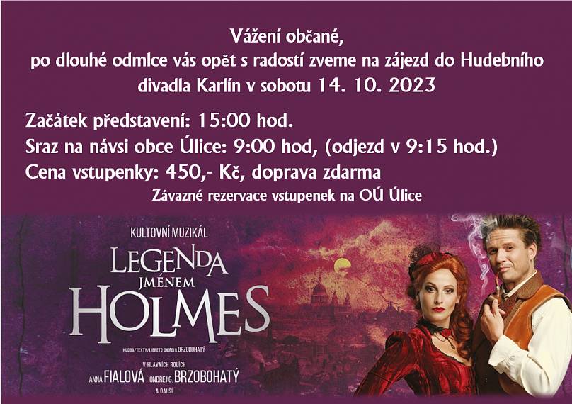 Vážení občané, již tuto sobotu jedeme na zájez do divadla Karlín na muzikál "Legenda jménem Holmes". Zbývá pár posledních vstupenek, tak neváhejte a rezerervujte si je ještě dnes na OÚ Úlice! Těšíme se na vás, Obec Úlice.