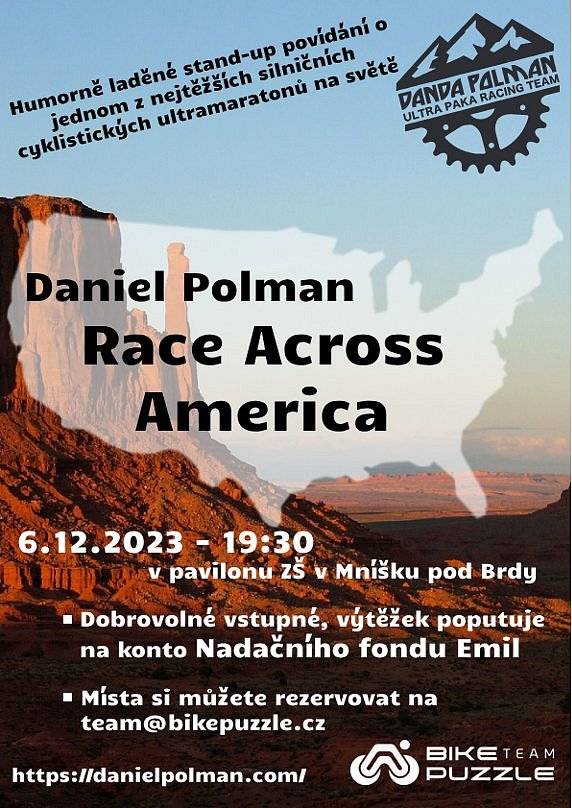 Mníšecký sportovní oddíl Bike puzzle team pořádá ve středu 6. prosince ve velkém sálu Pavilonu od 19:30 setkání s ultramaratonským cyklistou DANIELEM POLMANEM.
Tématem setkání bude jeho účast na Race Across America a promítnut bude i film z toho závodu.
Vstupné je dobrovolné, výtěžek bude poukázán na konto Nadačního fondu Emil.