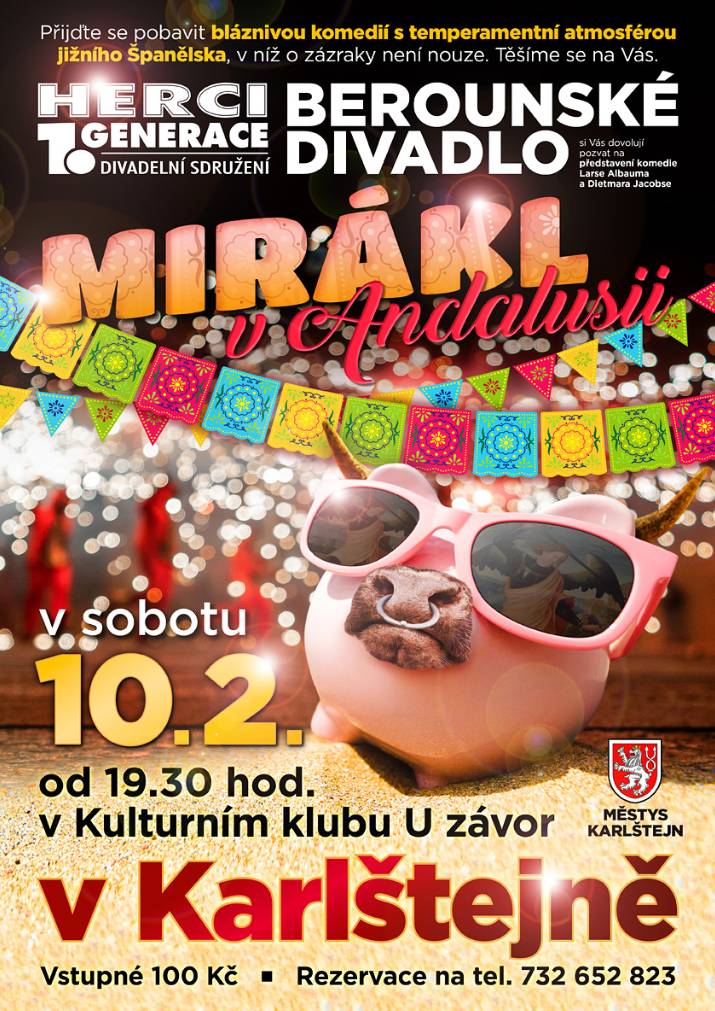Vážení sousedé,
městys Karlštejn a berounské divadelní sdružení Herci 1. generace Vás zvou na bláznivou komedii s temperamentní atmosférou jižního Španělska MIRÁKL V ANDALUSII, v níž o zázraky není nouze! STÁLE JE JEŠTĚ NĚKOLIK VOLNÝCH MÍST, TAK NEVÁHEJTE :-)
Kde: Kulturní klub U závor
Kdy: 10.2.2024 od 19.30 hod
Vstupné: 100 Kč
Rezervace na tel. čísle: 732 652 823
Přejeme Vám hezký kulturní zážitek
městys Karlštej