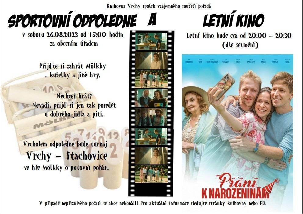 Pojďte si zahrát Mölkky, kuželky a jiné hry. Nechceš hrát? Nevadí, přijď si jen tak posedět u dobrého jídla a pití. Vrcholem odpoledne bude turnaj Vrchy – Stachovice ve hře Mölkky o putovní pohár.
Letní kino bude cca od 20:00 – 20:30 
(dle setmění). A co budeme promítat? 
Přání k narozeninám
