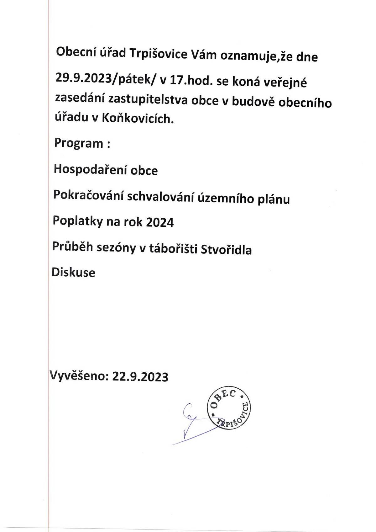 Vážení spoluobčané
Obecní úřad Trpišovice Vám oznamuje, že dne 29.9.2023 v 17:00 se koná veřejné zasedání zastupitelstva obce v budově obecního úřadu v Koňkovicích.