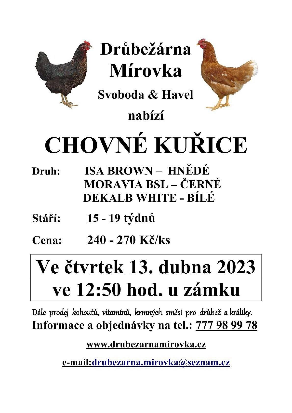 Drůběžárna Mírovka nabízí chovné kuřice (hnědé, černé, bílé), 15-19 týdnů, 240-270 Kč.
Objednávky na tel. 777 989 978
ČT 13.4.2023 ve 12:50 hod u zámku.