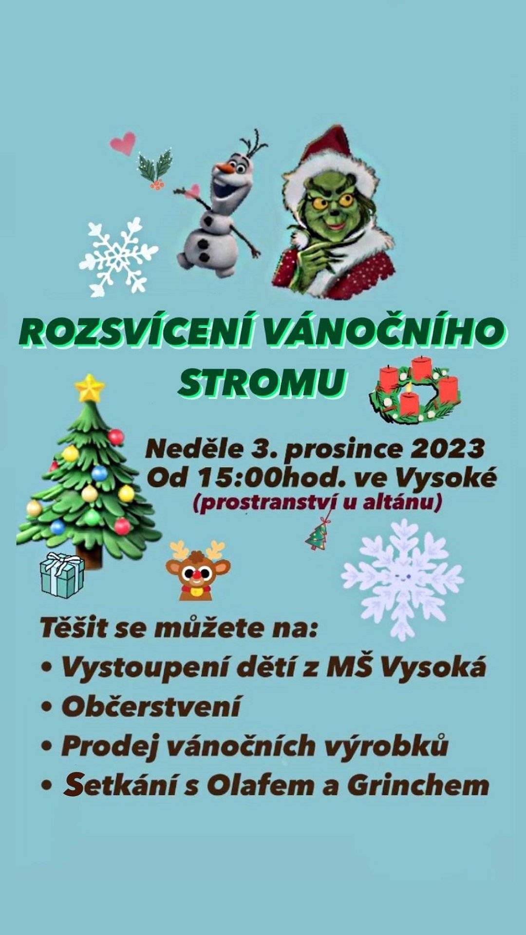 Pojďte s námi rozsvítit vánoční stromeček na první adventní neděli 3. prosince od 15,00 hodin na prostranství u altánu ve Vysoké.
Kromě vystoupení dětí z mateřské školky se děti setkají s Olafem a Grinchem, připravíme pro Vás občerstvení a budete mít možnost shlédnout i zakoupit výrobky, které připravily šikovné ručičky našich spoluobčanů.