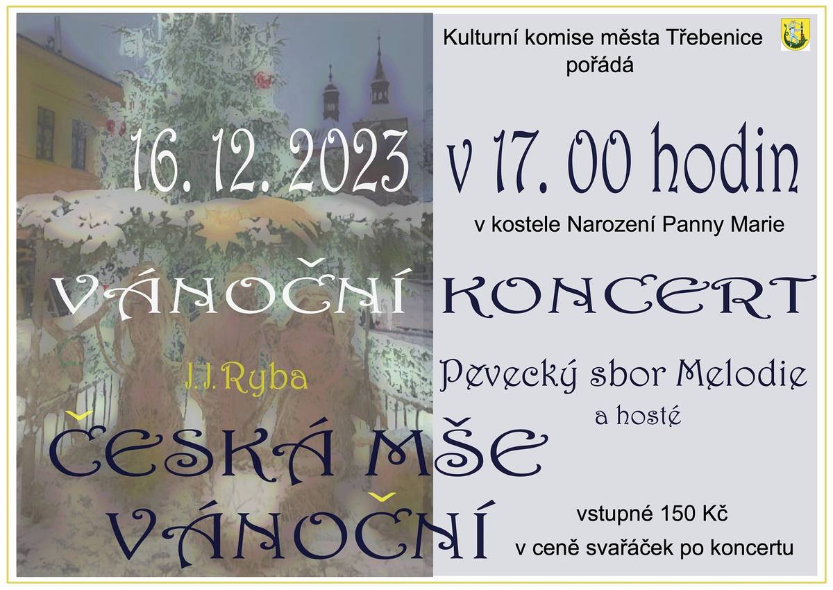 Kulturní komise města Třebenice pořádá Vánoční koncert J.J. Ryba ČESKÁ MŠE VÁNOČNÍ. Vystoupí pěvecký sbor Melodie a hosté. Dne 16.12.2023 od 17.00 hod. v kostele Narození Panny Marie. Vstupné 150 Kč, v ceně svařáček po koncertu.