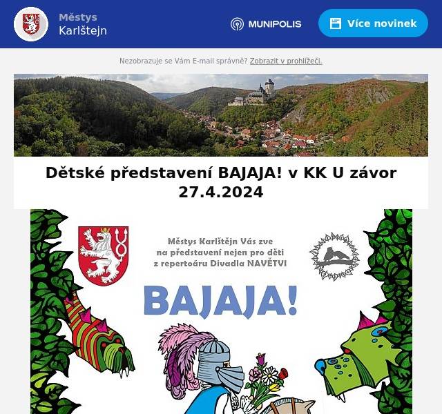 Vážení sousedé,
městys Karlštějn Vás zve na představení nejen pro děti z repertoáru Divadla NAVĚTVI BAJAJA!
O tom, že v životě je vždycky potřeba troška odvahy, lásky a nadhledu. A kouzelný meč taky není k zahození...
Kdy a kde? v sobotu 27. 4. 2024 ve 14:00 KK U ZÁVOR
VSTUP ZDARMA!
Těšíme se na Vás
městys Karlštejn