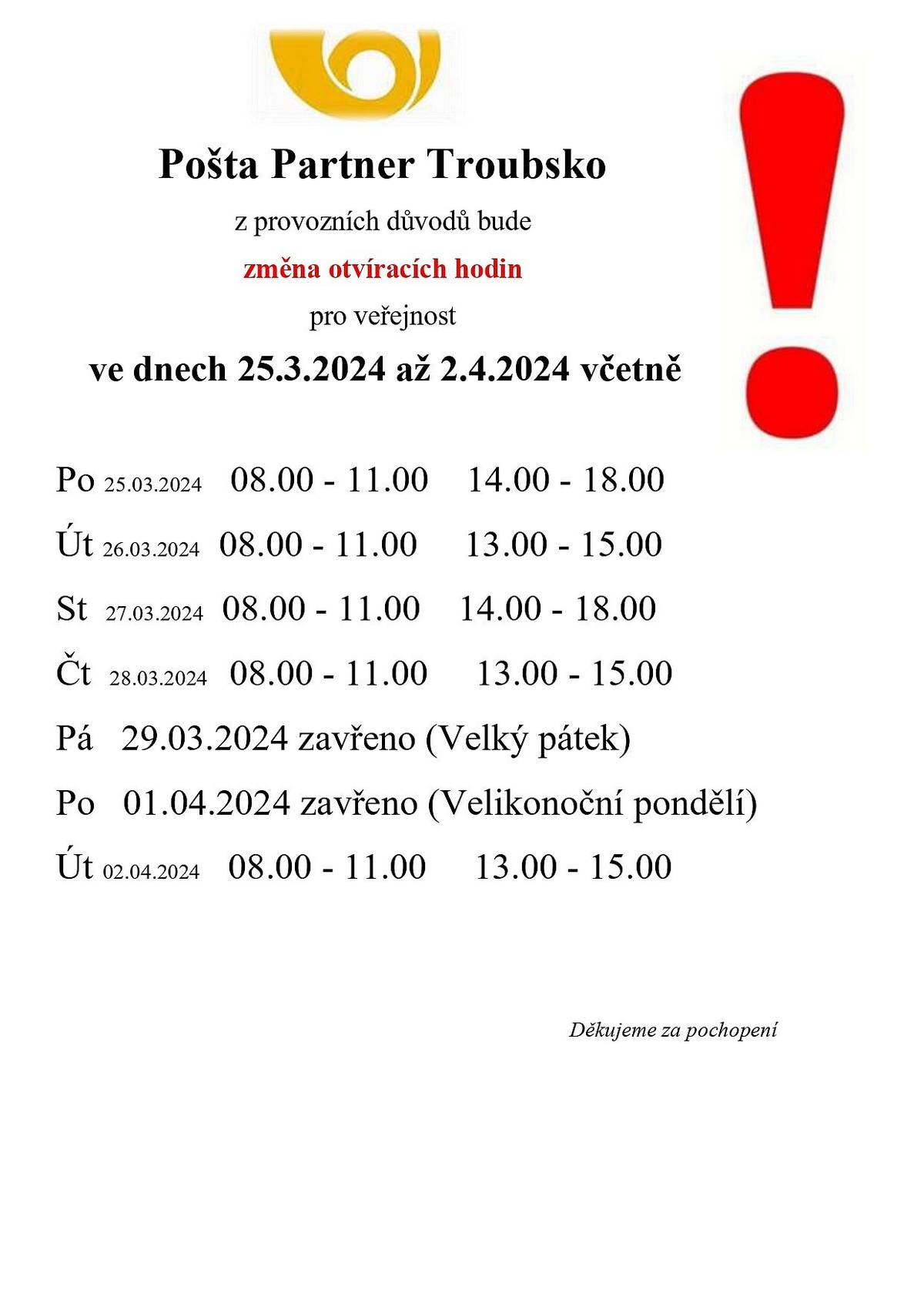 Pošta Partner Troubsko bude v době od 25.03. do 2.4.2024 včetně otevřena následovně: pondělí a středa od 8-11 a 14-18, úterý a čtvrtek 8-11 a 13-15 v pátek 29.3.2024 a v pondělí 1.4.2024 je zavřeno - Velikonoční svátky a v úterý 2.4.2024 od 8-11a 13-15 hod.