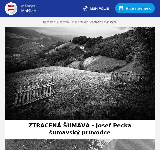 Knihovna městyse Malšice pořádá přednáškuZTRACENÁ ŠUMAVAJosef Pecka šumavský průvodce22.5.2024 od 18.00 hodin Galerie Františka Peterky
Josef Pecka (1960), šumavský rodák, který mládí prožil v Lenoře a po pobytu v Praze se v roce 1988 vrátil do kraje pod Javorníkem, pro nakladatelství Starý most připravil tři úspěšné publikace - Toulání Šumavou a Pošumavím, Toulání Šumavou a Pošumavím 2 a Toulání za šumavskými sklárnami. Při psaní využívá bohatých znalostí a zkušeností profesionálního průvodce Šumavou. Nejinak je tomu u knihy Toulání ztracenou Šumavou, ve které autor pátrá po stopách Šumavy, která už nenávratně zmizela. Hledá památky po zaniklých sídlech, statcích, domech, pilách, mlýnech či výměncích. Do tohoto hledání se můžete nyní zapojit i vy. Kniha obsahuje 22 kapitol, u 21 jsou navržené výlety, kde můžete hledat stopy po zaniklých osadách či stavbách. K trasám jako vždy autor namaloval schematické mapky, nechybí QR kódy s navigací a GPS souřadnicemi jednotlivých zaniklých lokalit. Součástí publikaje bohatá obrazová část - unikátní historické snímky i záběry na současné stopy ztracené Šumavy.