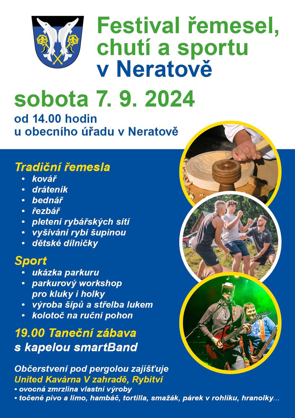 Zveme Vás na nově pořádaný Neratovský Festival řemesel, chutí a sportu. Uvidíte a vyzkoušíte si tradiční řemesla, jako je kovář, dráteník, bednář, řezbář, pletení rybářských sítí, vyšívání rybí šupinou a dětské, ale i dospělácké dílničky. Ze sportu zde budeme mít ukázku parkuru a parkurový workshop pro kluky i holky, výrobu šípů a střelbu lukem a pro nejmenší je připraven kolotoč na ruční pohon.
Od 19 hodin se těšte na taneční zábavu s kapelou smartBand!
Občerstvení zajištěno! 
PŘIJĎTE VŠICHNI, BYŤ JEN PODÍVAT!