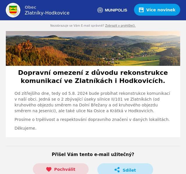 Od zítřejšího dne, tedy od 5.8. 2024 bude probíhat rekonstrukce komunikací v naší obci. Jedná se o 2 zbývající úseky silnice II/101 ve Zlatníkách (od kruhového objezdu směrem na Dolní Břežany a od kruhového objezdu směrem na Jesenici), ale také ulice Na Osice a Krátká v Hodkovicích.
Prosíme o trpělivost a respektování dopravního značení v daných lokalitách.
Děkujeme.