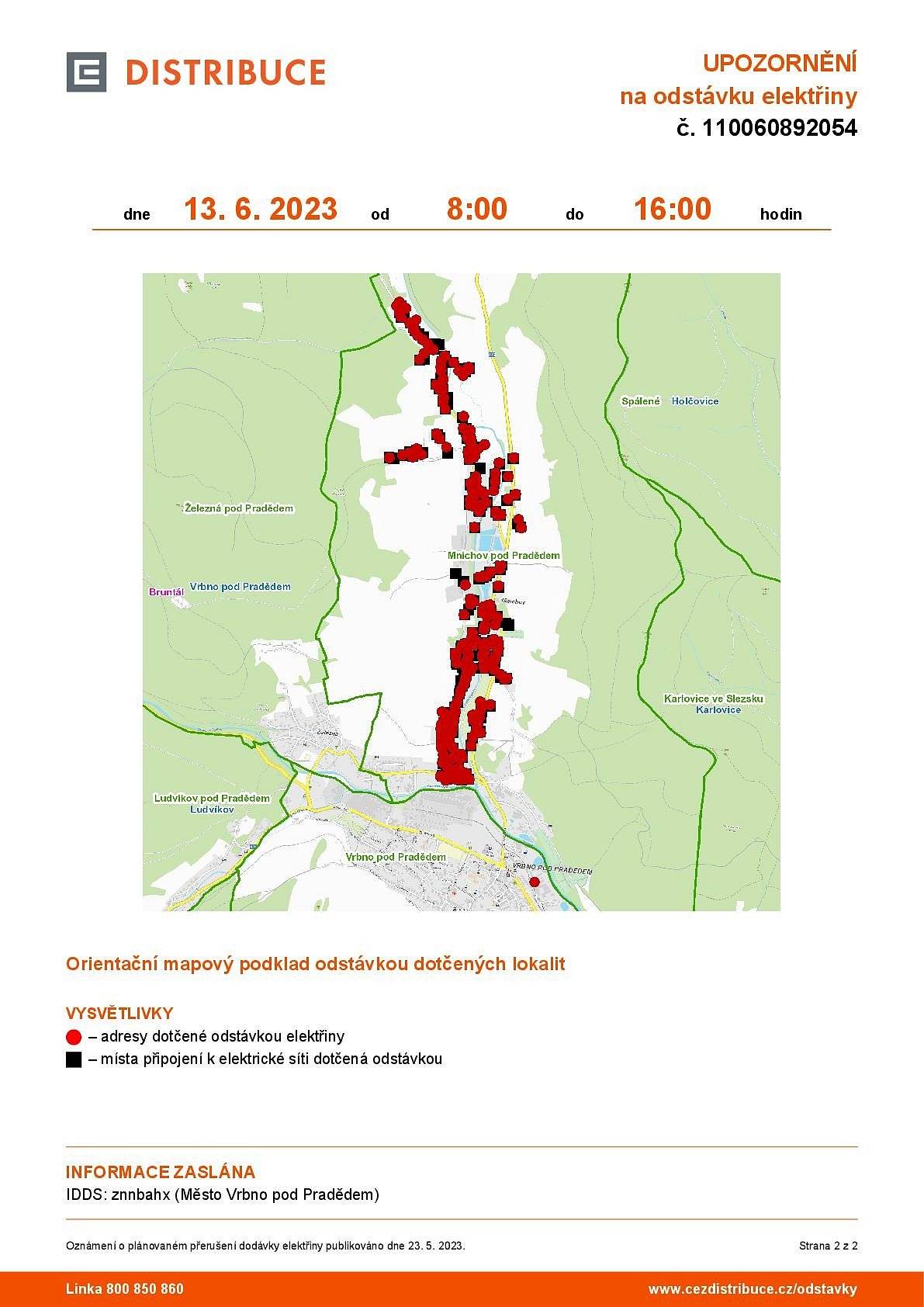 ČEZ Distribuce upozorňuje na odstávku elektřiny ve Vrbně pod Pradědem v místní části Mnichov. V této lokalitě nepůjde elektřina v úterý 13. června od 8 do 16 hodin.
Plánovaná odstávka zahrnuje tyto lokality:
část obce Mnichov
č. p. 14, 19, 21, 22, 26, 27, 31, 34, 35, 37, 41, 47, 51, 53, 54, 55, 56, 59, 60, 61, 62, 67, 69, 71, 73, 74, 75,
77, 78, 80-85, 91, 94-104, 107, 110, 111, 112, 113, 115, 116, 117, 119, 120, 123, 129, 134, 135, 138, 144,
145, 151, 152, 154, 156, 159, 163, 166, 168, 172, 175, 180, 181, 184, 186, 187, 191, 193-197, 200, 201,
204, 206, 207, 210, 211, 214, 216, 218-222, 225, 229, 230, 244, 245, 246, 247, 249, 253, 257, 260, 261,
262, 265, 266, 267, 268, 271, 273, 275, 277, 278, 281, 285-289, 291, 292, 299, 301-307, 309-317, 321,
322, 324, 326, 327, 328, 329, 332, 334, 335, 339, 347, 348, 349, 353, 355, 356, 357, 358, 360, 361, 362,
363, 365, 367-374, 388, 389, 390, 391, 394, 396-401, 408, 420, 422, 429,
č. ev. 101, 102, 103, 104, 106, 107, 108, 142, 149,
katastrální území Vrbno pod Pradědem:  parcelní č. 341/2, 777/1,
katastrální území Mnichov pod Pradědem: parcelní č. 43/2, 216/1, 223/1, 615/4, 615/9, 894/4, 936/1,
1023, 1124/1, 1129/3, 1158/3, 1213/5, 1224/22, 1243/2, 1263/1.
