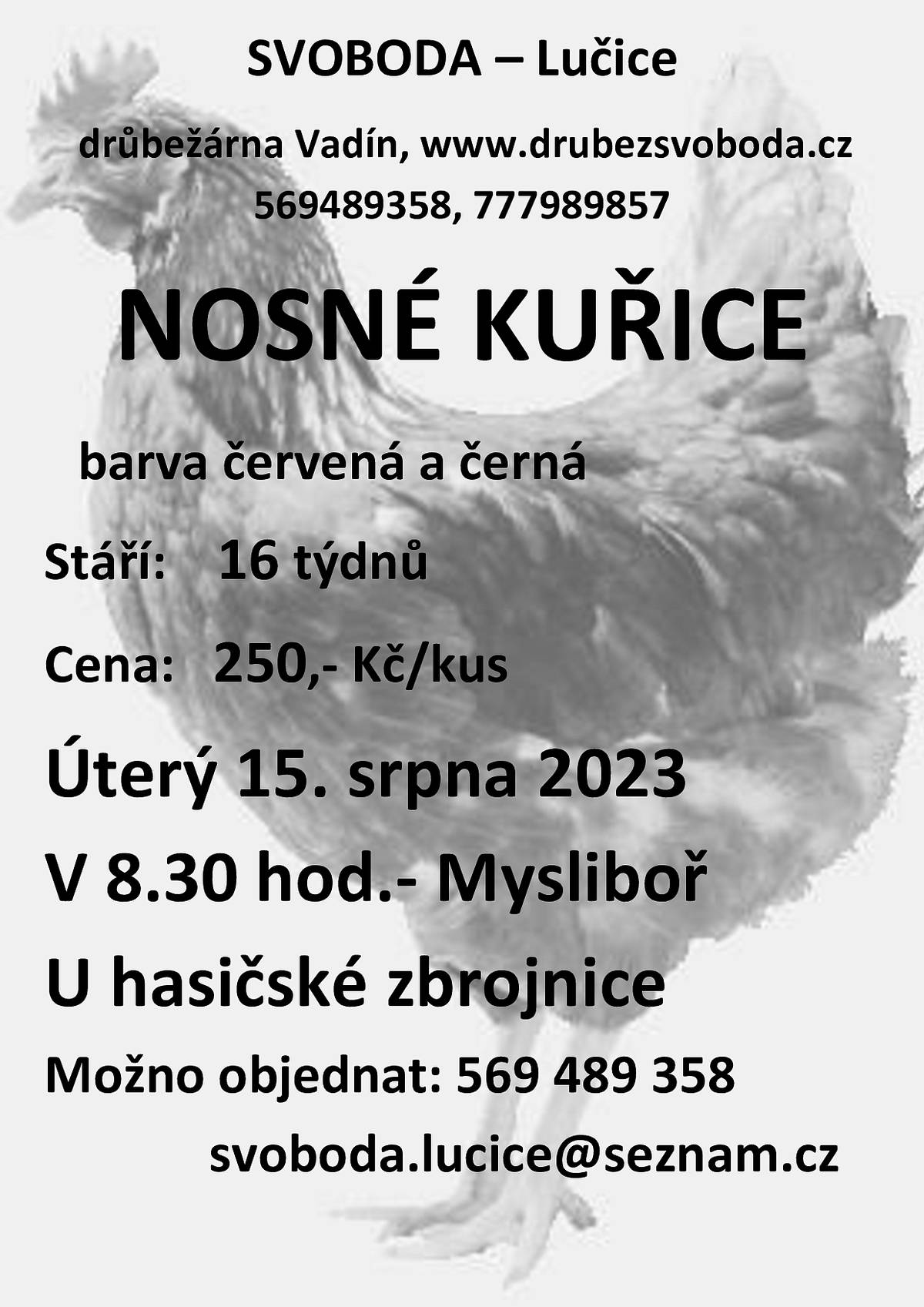 Firma Svoboda Lučice bude prodávat
v úterý 15. srpna 2023 v 8.30 hodin u obecního úřadu   
nosné kuřice, stáří 16 týdnů, cena 250,- Kč/kus, barva červená a černá 
Objednání je možné na  tel. 569 489 358 nebo emailem svoboda.lucice@seznam.cz