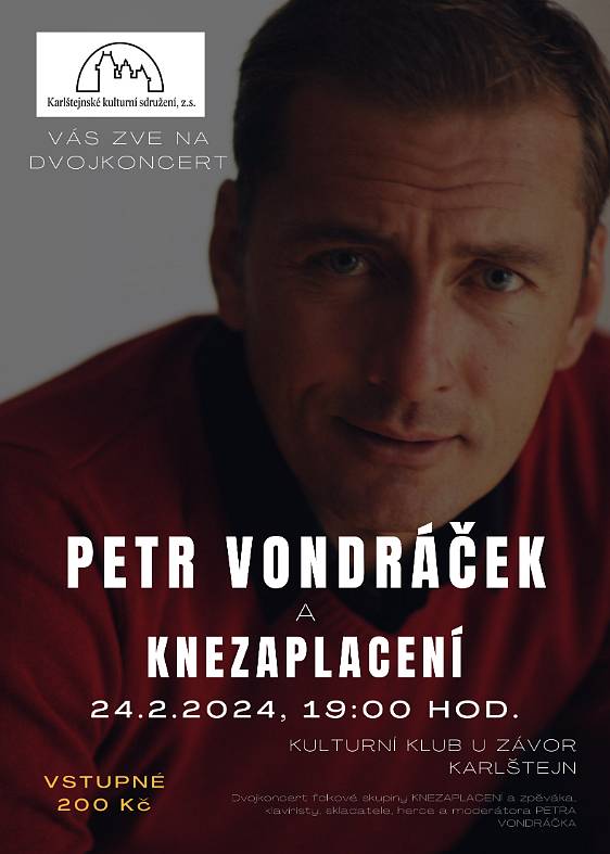 KK U ZÁVOR - PETR VONDRÁČEK A KNEZAPLACENÍ - 24.2.2024Važení sousedé,
jménem Karlštejnského kulturního sdružení, z.s. Vás zveme na dvojkoncert rokové skupiny KNEZAPLACENÍ a herce a hudebníka PETRA VONDRÁČKA v Kulturním klubu U závor v sobotu 24. února 2024.
Vstupné 200,- Kč
Přejeme Vám hezký hudební zážitek
městys Karlštejn