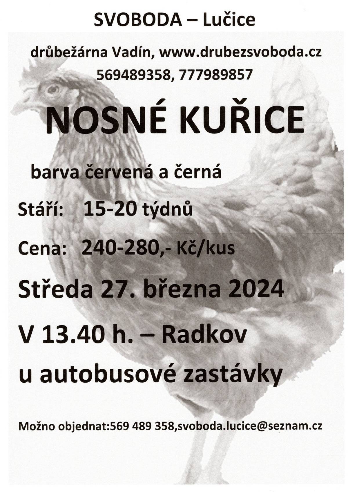 Firma Svoboda Lučice bude prodávat
ve středu 27. března 2024 v 13.40 hodin u autobusové zastávky
nosné kuřice, stáří 15 - 20 týdnů, cena 240 - 280,- Kč/kus, barva červená a černá