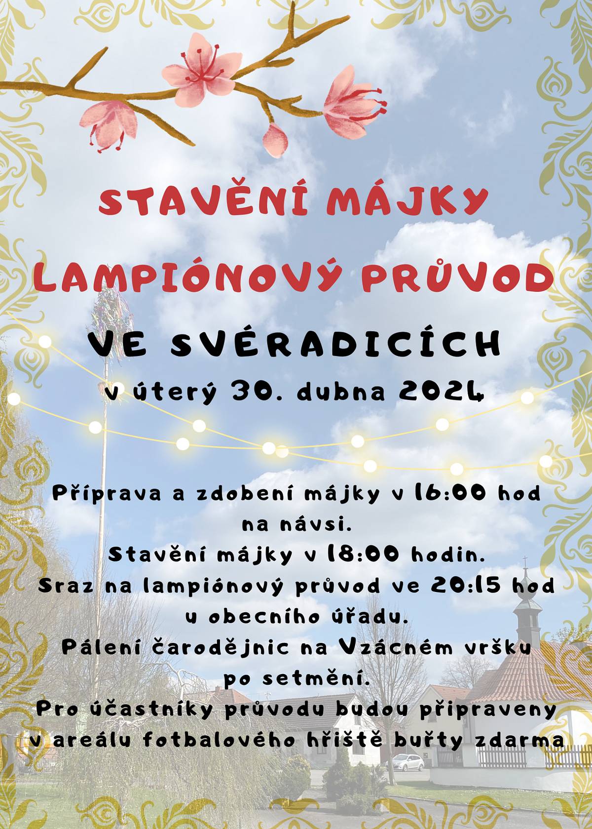 Májku postavíme ve Svéradicích v úterý 30. dubna. Všichni, kteří mají chuť nám pomoci s přípravou a zdobením májky, mají sraz na návsi již v 16 hodin.
Na večer si nezapomeňte připravit lampióny!