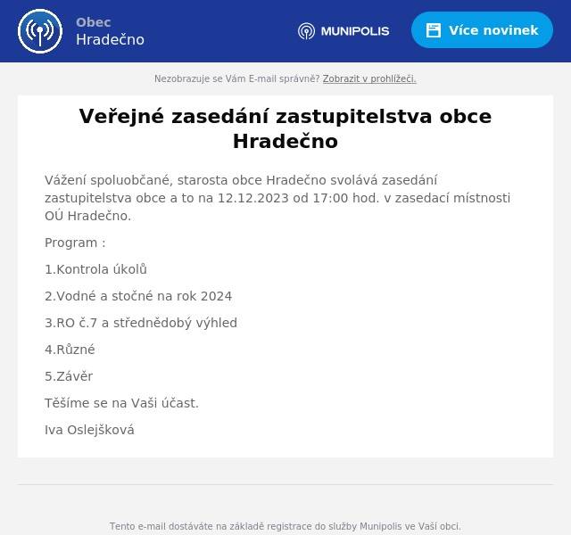Vážení spoluobčané, starosta obce Hradečno svolává zasedání zastupitelstva obce a to na 12.12.2023 od 17:00 hod. v zasedací místnosti OÚ Hradečno.
Program :
1.Kontrola úkolů
2.Vodné a stočné na rok 2024
3.RO č.7 a střednědobý výhled
4.Různé
5.Závěr
Těšíme se na Vaši účast.
Iva Oslejšková