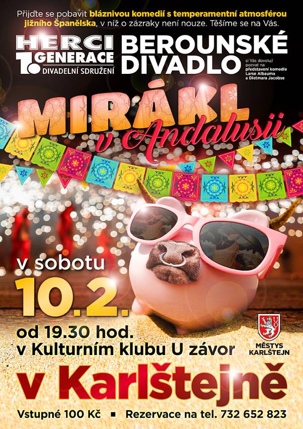 Mirákl v Andalusii - divadelní představení Herci 10.2. - POSLEDNÍ VOLNÁ MÍSTAVážení sousedé,
městys Karlštejn a berounské divadelní sdružení Herci 1. generace Vás zvou na bláznivou komedii s temperamentní atmosférou jižního Španělska MIRÁKL V ANDALUSII, v níž o zázraky není nouze! STÁLE JE JEŠTĚ NĚKOLIK VOLNÝCH MÍST, TAK NEVÁHEJTE :-)
Kde: Kulturní klub U závor
Kdy: 10.2.2024 od 19.30 hod
Vstupné: 100 Kč
Rezervace na tel. čísle: 732 652 823
Přejeme Vám hezký kulturní zážitek
městys Karlštejn