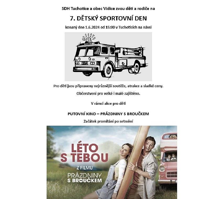 SDH Tuchotice a obec Vidice zvou děti a rodiče na

DĚTSKÝ SPORTOVNÍ DEN

konaný dne 1.6.2024 od 15:00 v Tuchoticích na návsi
Pro děti jsou připraveny nejrůznější soutěže, atrakce a sladké ceny.                    
Občerstvení pro velké i malé zajištěno.
V rámci akce pro děti
PUTOVNÍ KINO – PRÁZDNINY S BROUČKEM
Začátek promítání po setmění