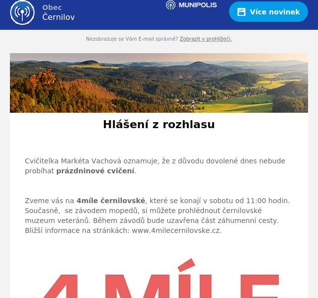 
Cvičitelka Markéta Vachová oznamuje, že z důvodu dovolené dnes nebude probíhat prázdninové cvičení.

Zveme vás na 4míle černilovské, které se konají v sobotu od 11:00 hodin. Současně,  se závodem mopedů, si můžete prohlédnout černilovské muzeum veteránů. Během závodů bude uzavřena část záhumenní cesty. Bližší informace na stránkách: www.4milecernilovske.cz.