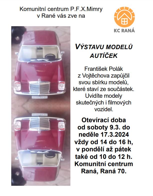 Komunitní centrum P.F.X.Mimry Vás zve k výstavě modelů autíček 
v Rané. Otevírací doba od soboty 9.3. do neděle 17.3.2024 vždy od 14 do 16 h, v pondělí až pátek také od 10 do 12 h.