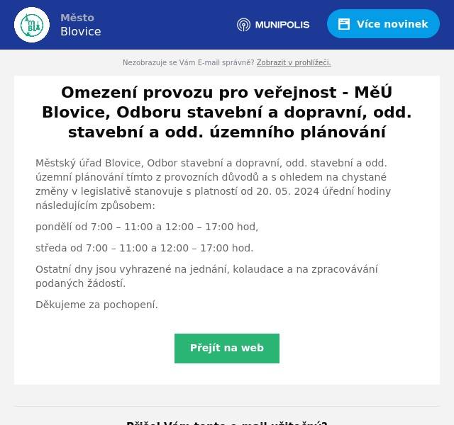 Městský úřad Blovice, Odbor stavební a dopravní, odd. stavební a odd. územní plánování tímto z provozních důvodů a s ohledem na chystané změny v legislativě stanovuje s platností od 20. 05. 2024 úřední hodiny následujícím způsobem:
pondělí od 7:00 – 11:00 a 12:00 – 17:00 hod,
středa od 7:00 – 11:00 a 12:00 – 17:00 hod.
Ostatní dny jsou vyhrazené na jednání, kolaudace a na zpracovávání podaných žádostí.
Děkujeme za pochopení.
