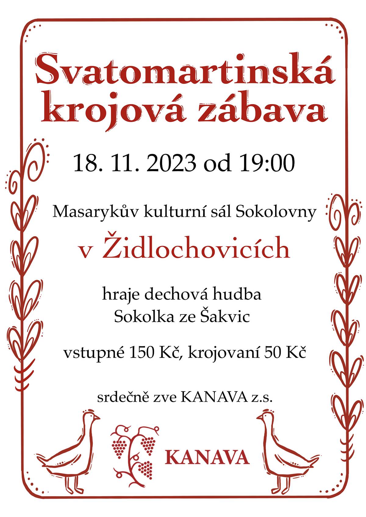 Spolek Kanava vás opět po roce zve v sobotu 18. listopadu na Svatomartinskou krojovou zábavu.
Těšit se můžete na bohatou tombolu a mladá vína z Vinařství Svoboda Židlochovice
K tanci a poslechu bude hrát dechová hudba Sokolka.
Těšíme se na vás
FB KANAVA