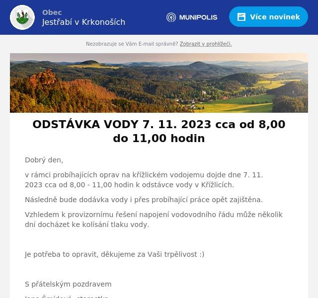 Dobrý den,
v rámci probíhajících oprav na křížlickém vodojemu dojde dne 7. 11. 2023 cca od 8,00 - 11,00 hodin k odstávce vody v Křížlicích.
Následně bude dodávka vody i přes probíhající práce opět zajištěna.
Vzhledem k provizornímu řešení napojení vodovodního řádu může několik dní docházet ke kolísání tlaku vody.

Je potřeba to opravit, děkujeme za Vaši trpělivost :)

S přátelským pozdravem
Jana Šmídová, starostka