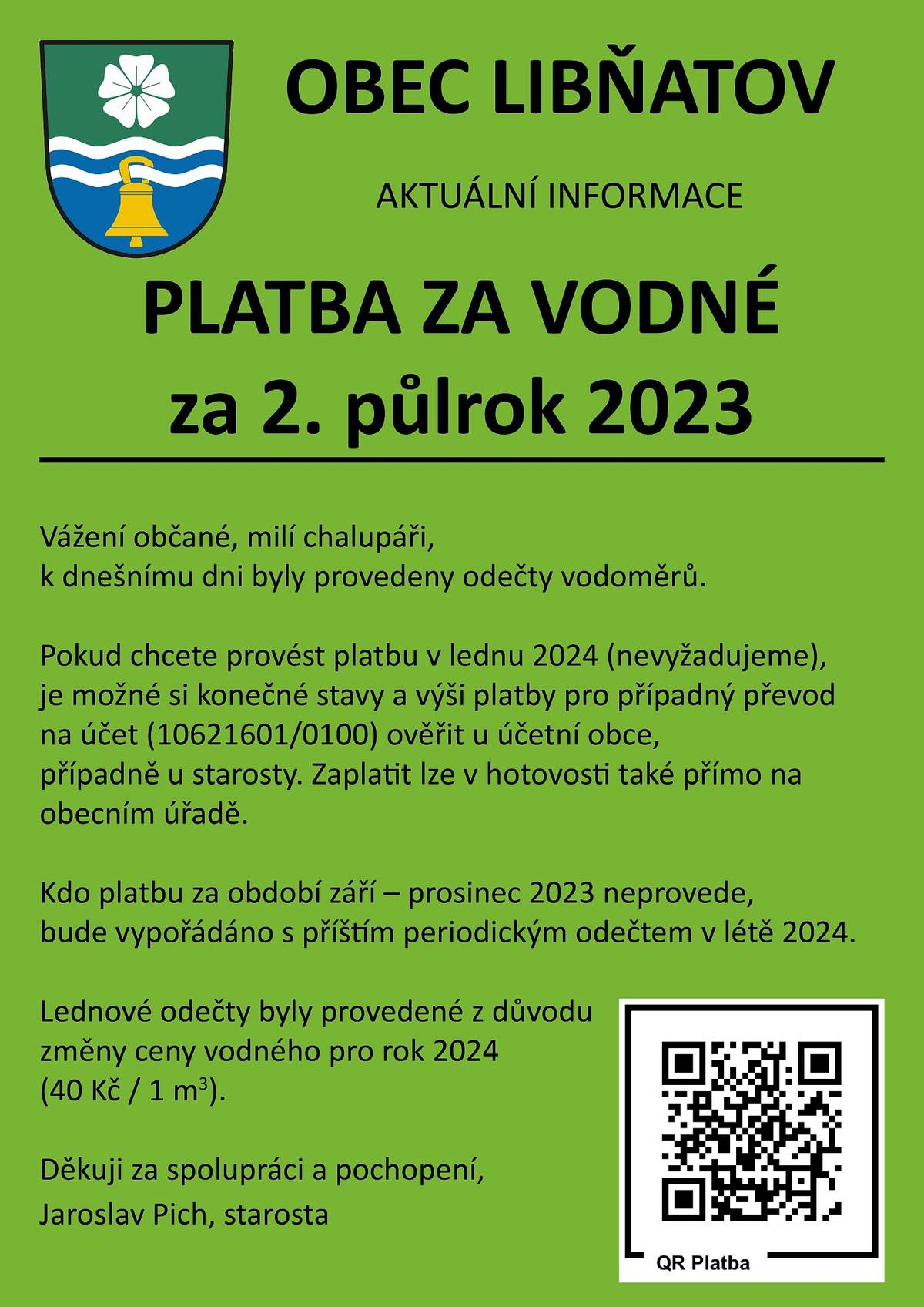 Vážení občané, milí chalupáři,
k dnešnímu dni byly provedeny odečty vodoměrů.
Pokud chcete provést platbu v lednu 2024 (nevyžadujeme), je možné si konečné stavy a výši platby pro případný převod na účet (10621601/0100) ověřit u účetní obce, případně u starosty. Zaplatit lze v hotovosti také přímo na obecním úřadě.
Kdo platbu za období září – prosinec 2023 neprovede, bude vypořádáno s příštím periodickým odečtem v létě 2024.
Lednové odečty byly provedené z důvodu změny ceny vodného pro rok 2024 (40 Kč / 1 m3).
Děkuji za spolupráci a pochopení 😊
Jaroslav Pich, starosta