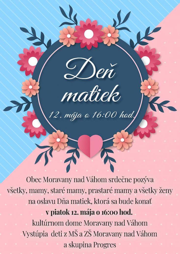 V piatok 12.05.2023 o 16.00 hod. srdečne pozývame všetky mamičky a babičky do kultúrneho domu na spoločné posedenie pri príležitosti Dňa matiek... Druhá májová nedeľa je každý rok špeciálnym dňom. Mamy sú 365 dní v roku každodennou inšpiráciou pre deti na celom svete. Bez ohľadu na vek! Preto je tento deň ideálny na to, aby sme si pripomenuli, čo všetko pre nás robia a zároveň im za všetko poďakovali. Drahé naše mamy, ku Dňu matiek Vám prajeme veľa radosti, šťastia i zdravia, krásu a neutíchajúci úsmev na perách!  Ďakujeme Vám za Vašu starostlivosť, za Vašu trpezlivosť a podporu, za Vašu obetavosť a lásku!