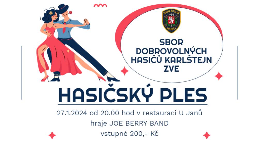 Vážení přátelé,
jménem SDH Karlštejn bychom Vás chtěli pozvat na tradiční HASIČSKÝ PLES 27.1.2024 od 20:00 v restauraci U Janů.
K tanci a poslechu hraje JOE BERRY BAND
Vstupné 200,- Kč
Přejeme Vám hezký kulturní zážitek
městys Karlštej