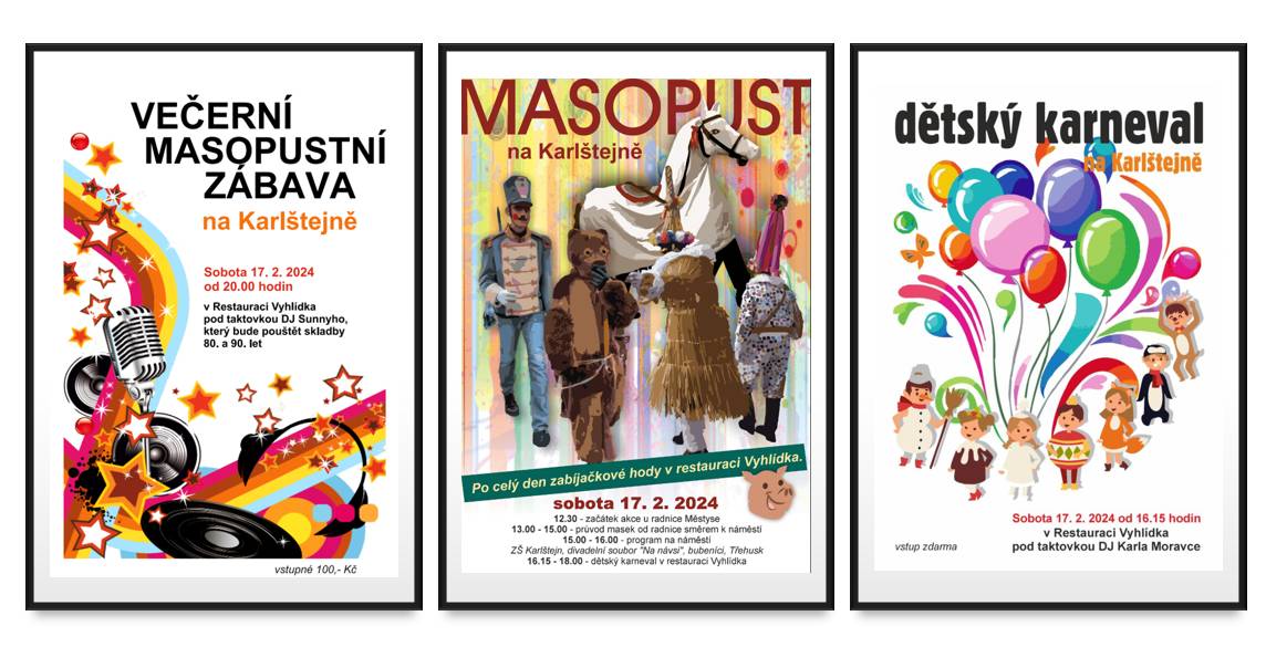 Milí přátelé,
dovolte nám pozvat Vás na MASOPUST NA KARLŠTEJNĚ 17.2.2024 - TEDY JIŽ ZÍTRA
Můžete se těšit na průvod masek, který projde městysem, bohatý kulturní program včetně vystoupení dětí z karlštejnské ZŠ a dětského karnevalu, zabijačkové hody v restauraci Vyhlídka a večerní masopustní zábavu s DJem Sunnym (hudba 80. a 90. let) :-) detailní program naleznete na přiloženém plakátu
TĚŠÍME SE NA VÁS ZÍTRA VE 12.30 U RADNICE
městys Karlštej