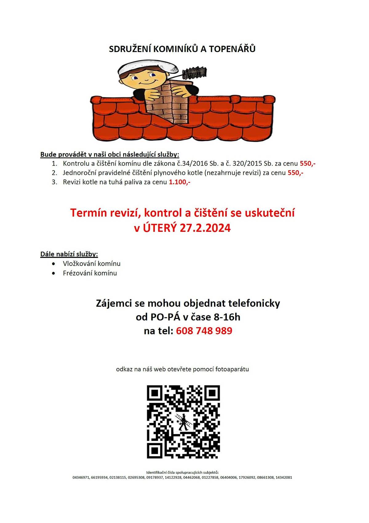 V úterý 27.2.2024 bude sdružení kominíků a topenářů v obci Nevratice provádět revize, kontrolu a čištění komínů.
Zájemci se mohou objednat telefonicky od Po-Pá v čase od 8:00 do 16:00 hod. na telefonním čísle: 608 748 989