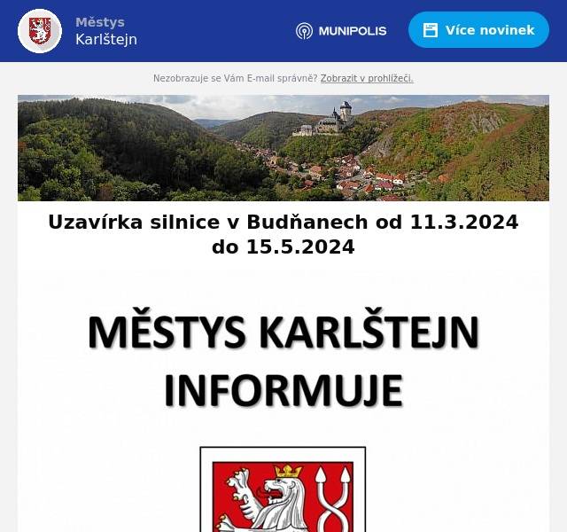 Vážení sousedé,
v návaznosti na dokončení opravy komunikace v Budňanech bychom Vás chtěli informovat o přechodné úpravě provozu na silnici 11619 v termínu od 11.3.2024 do 15.5.2024. V tomto období bude výše uvedená komunikace uzavřena pro veškerý provoz (jako tomu bylo na podzim v dolní části Budňan).
Případné dotazy zodpoví starosta městyse Josef Čvančara na tel. čísle 724 181 494
Děkujeme Vám za trpělivost během stavebních prací
městys Karlštejn