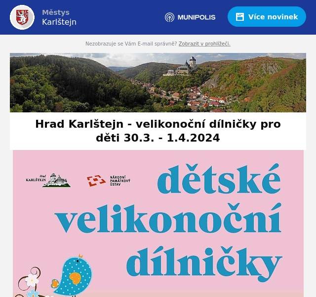 Milí sousedé,
jménem Správy státního hradu Karlštejn bychom chtěli Vás a především Vaše ratolesti pozvat na velikonoční dílničky, které budou pro návštěvníky naší gotické chlouby otevřeny během velikonočního prodlouženého víkendu vždy od 9.30 do 16.00 hod.
městys Karlštejn