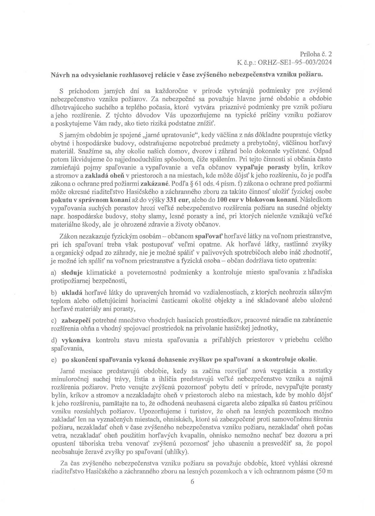 Lesy sú našim bohaststvom, nie len materiálnym, ale upevňujú a vracajú nám zdravie. Z ekologického hľadiska plnia nenahraditeľnú funkciu. Veríme, že v spolupráci s Lesmi Slovenskej republiky, štátny podnik, urbárskymi spoločnosťami i ostatnými vlastníkmi lesa, správcami a obhospodarovateľmi lesa, ako aj s Vašou podporou sa nám podarí uchrániť prírodu pred zbytočnými stratami a spoločné úsilie, opatrnosť a odstražitosť nám pomôžu preklenúť toto nebezpečné obdobie. Čítajte viac v  prílohe