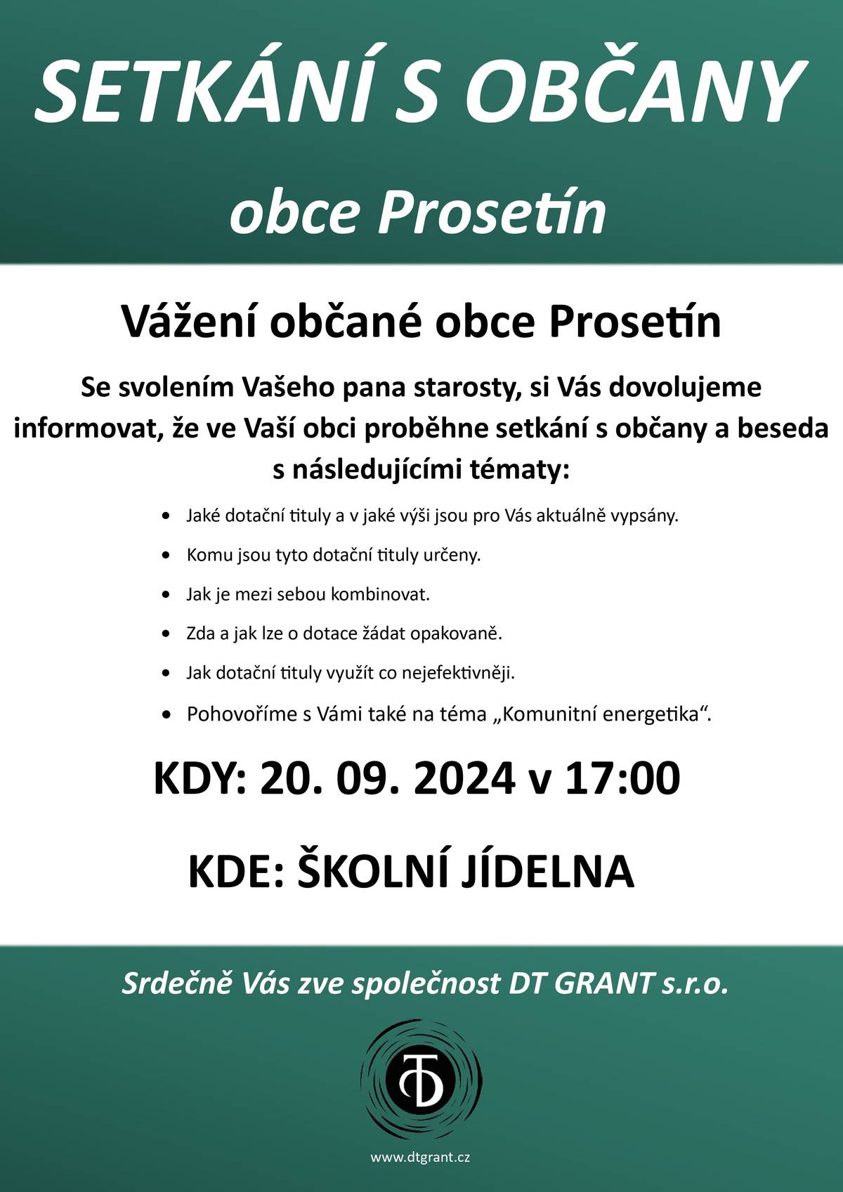 Společnost DT GRANT s.r.o. Vás srdečně zve na besedu o dotacích zaměřenou především na oblast energetiky. Setkání se koná v pátek 20.9.2024 od 17:00 hodin ve školní jídelně základní školy Prosetín. 
Během besedy budou probrány následující témata:
>   jaké dotační tituly a v jaké výši jsou pro Vás akturálně vypsány,
>   komu jsou dotační tituly určeny, 
>   jak je mezi sebou kombinovat, 
>   zda a jak lze o dotace žádat opakovaně,
>   jak dotační tituly využít co nejefektivněji.
Pohovoříme s Vámi také na téma "Komunitní energetika".