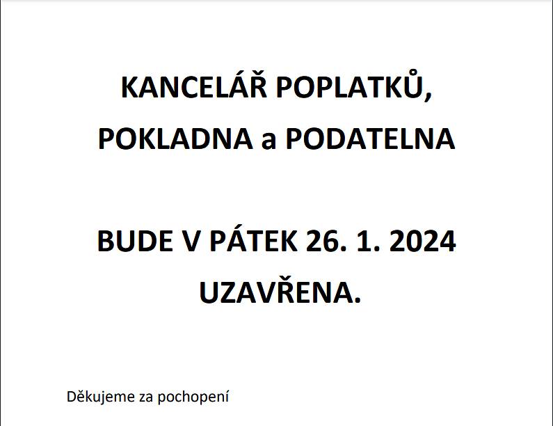 Dne 26.01.2024 bude kancelář poplatků, pokladna a podatelna uzavřena. Děkujeme za pochopení.