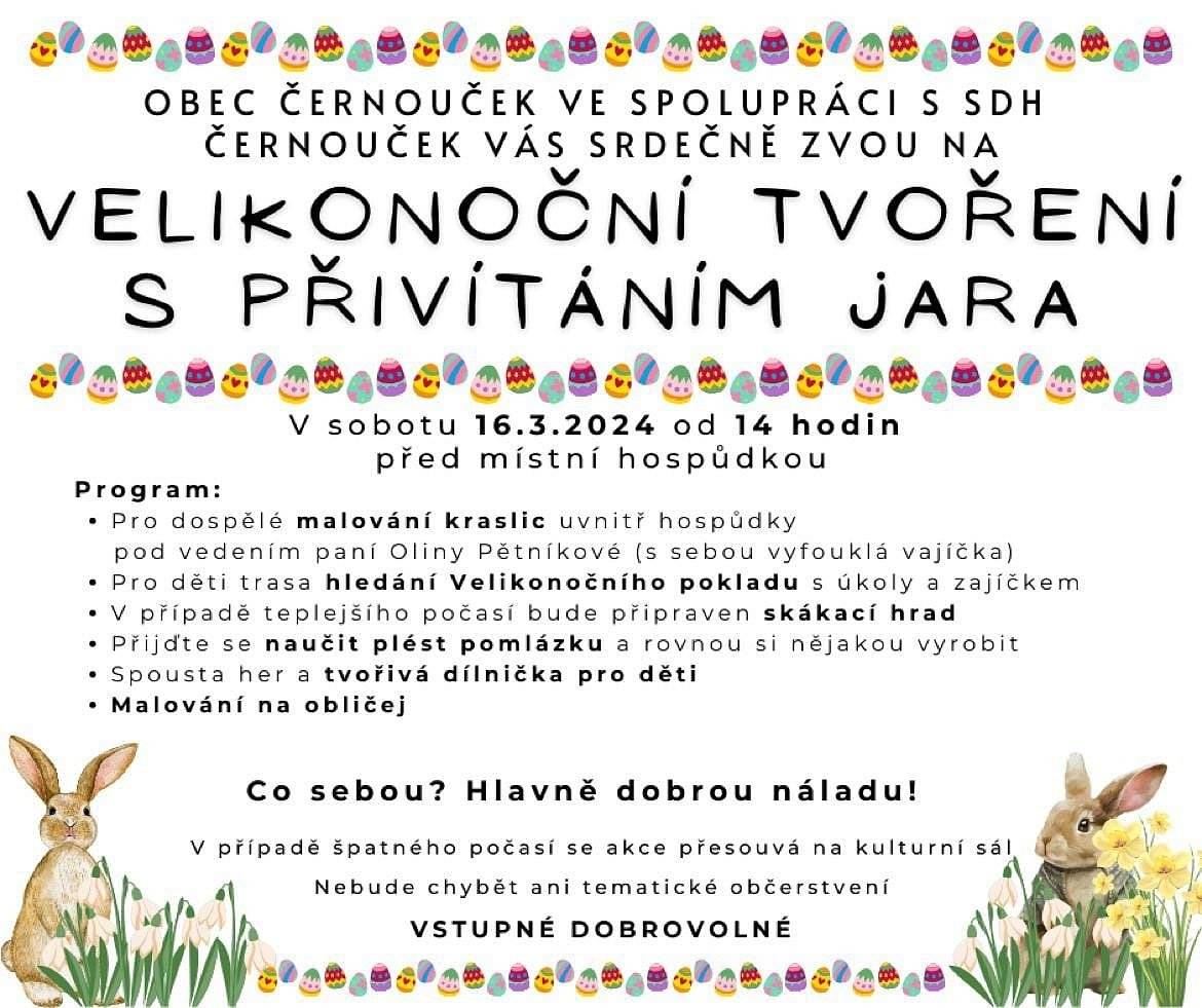 Obec Černouček ve spolupráci SDH Černouček vás zve na Velikonoční tvoření s přivítáním jara, která se bude konat na návsi a přilehlém okolí. V případě špatného počasí se akce přesune na místní sál.