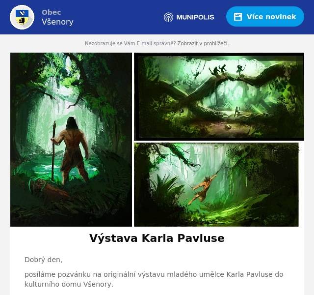 Dobrý den,
posíláme pozvánku na originální výstavu mladého umělce Karla Pavluse do kulturního domu Všenory.
Výstava z názvem ČLOVĚK VYCHOVANÝ DŽUNGLÍ se pro Vás otevře 13.6.2024.
Ve středu 12.6. v 17:00h bude Vernisáž této výstavy na kterou Vás srdečně zveme!