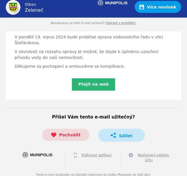 V pondělí 19. srpna 2024 bude probíhat oprava vodovodního řadu v ulici Štefánikova.
V závislosti na rozsahu opravy je možné, že dojde k úplnému uzavření přívodu vody do vaší nemovitosti.
Děkujeme za pochopení a omlouváme se komplikace.