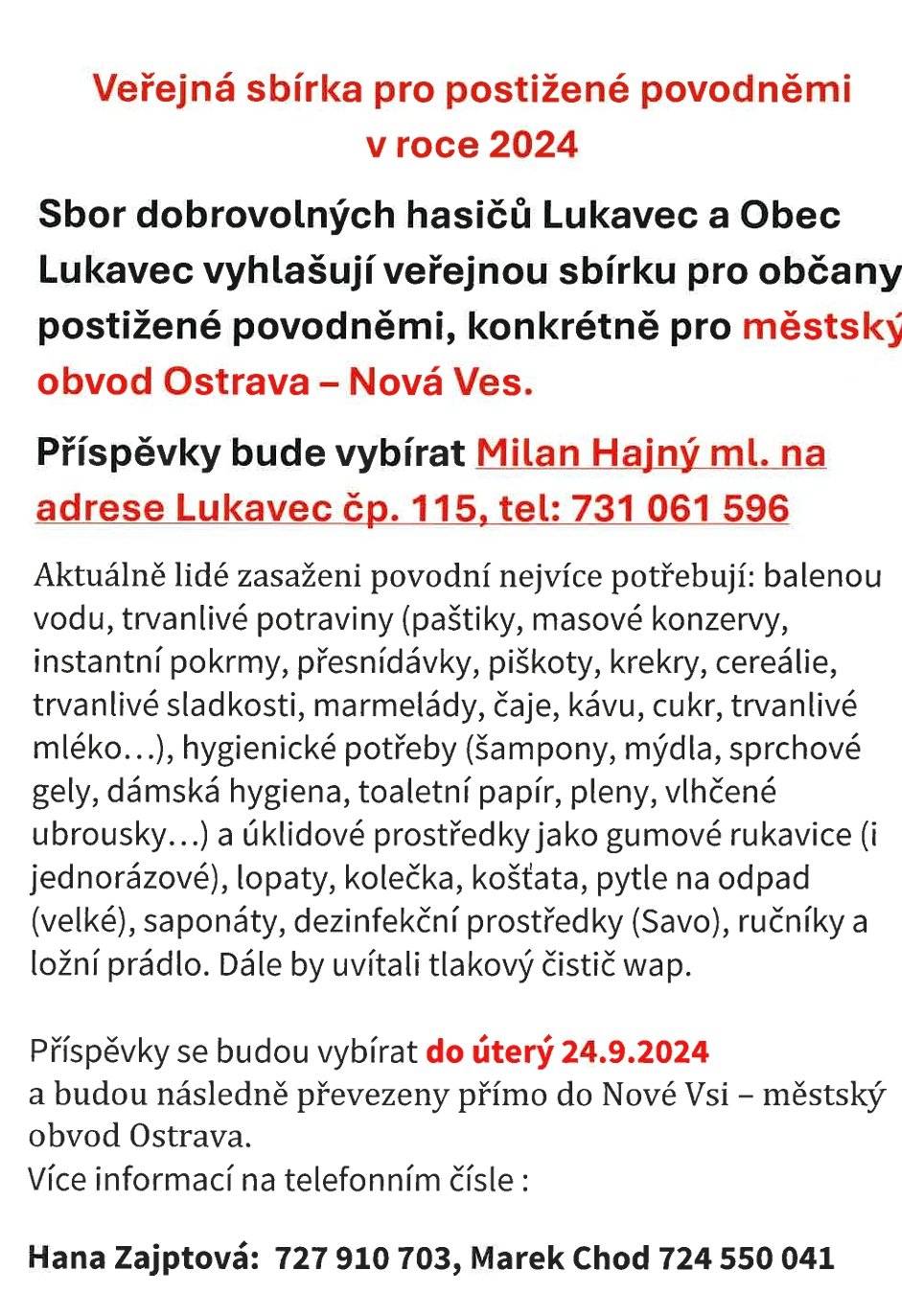 SDH Lukavec a Obec Lukavec vyhlašují veřejnou sbírku
pro postižené povodněmi 
příspěvky vybíra Milan Hajný ml.
na adrese Lukavec č.p. 115
tel: 731 061 596