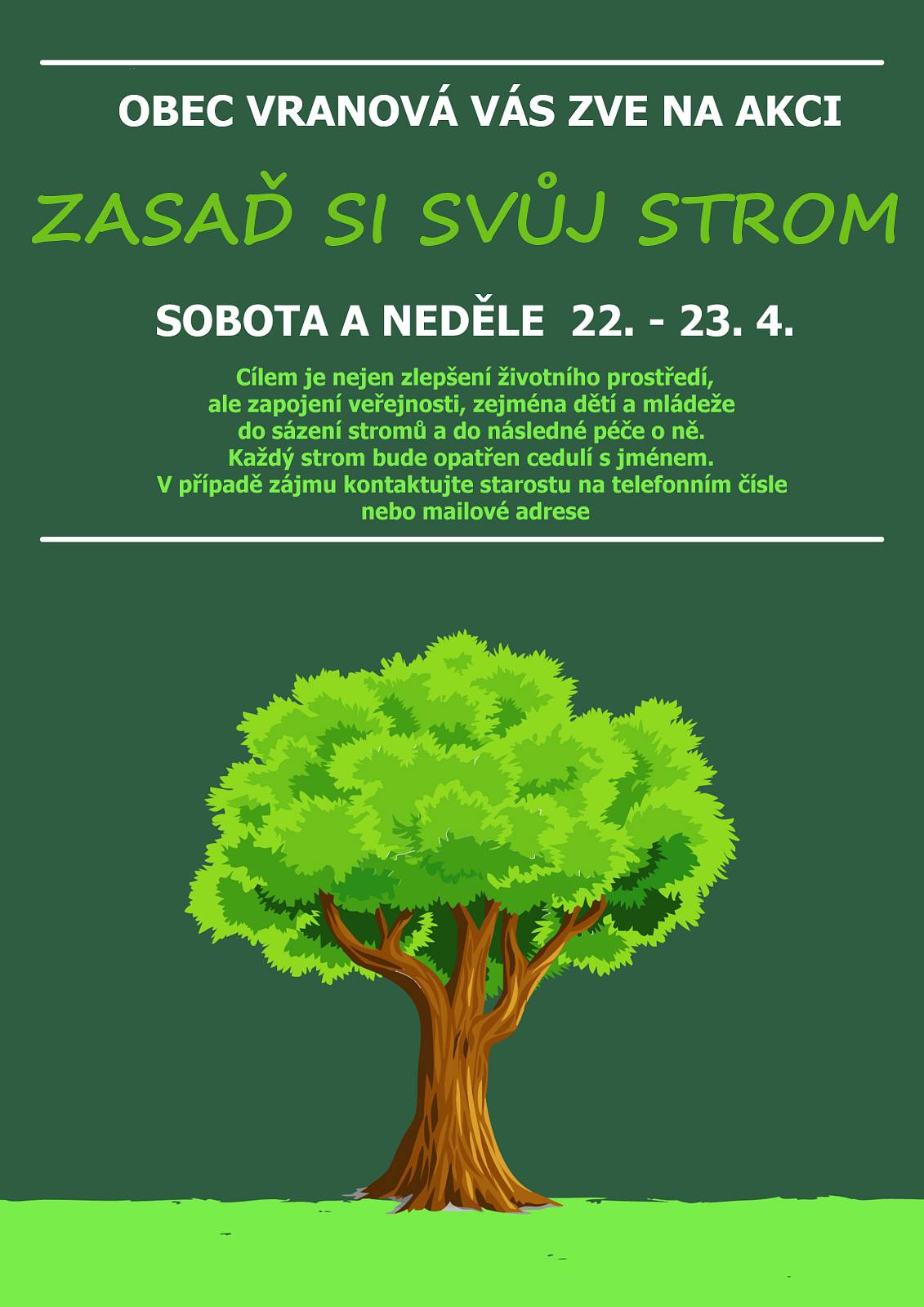 V rámci získané dotace na výsadbu stromů v intravilánu obce, proběhne o tomto víkendu akce "Zasaď si svůj strom". Cílem je nejen zlepšení životního prostředí, ale zapojení veřejnosti, zejména dětí a mládeže do sázení stromů a do následné péče o ně. Každý strom bude opatřen cedulí s jménem. V případě zájmu kontaktujte starostu na telefonním čísle nebo mailové adrese, poté sdělíme další podrobnosti.