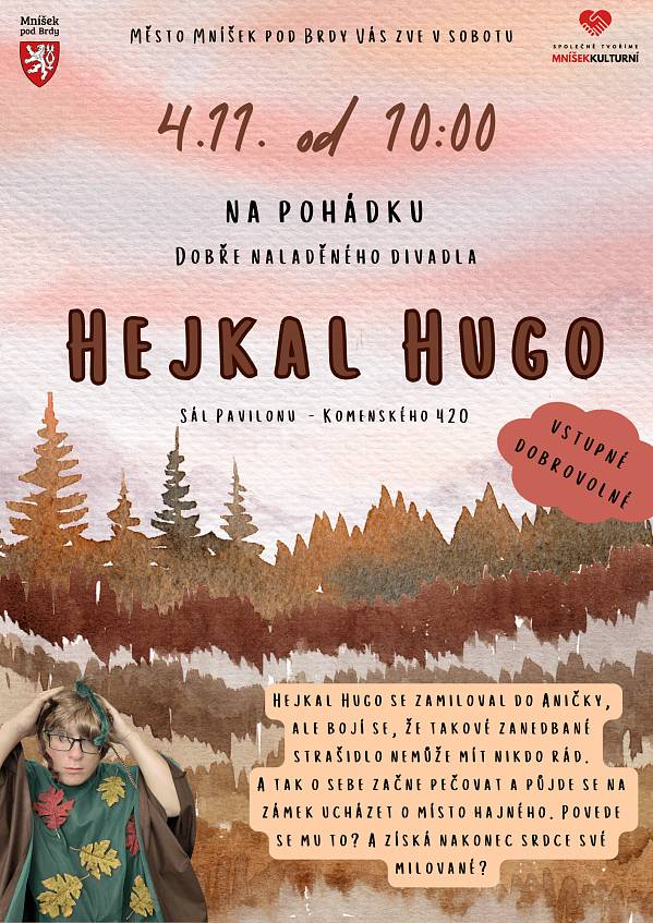 V sobotu 4. listopadu 2023 se ve velkém sálu Pavilonu koná od 10 hodin pohádkové představení s názvem HEJKAL HUGO.
Hejkal Hugo se zamiloval do Aničky, vdovy po místním hajném, ale bojí se, že takové zanedbané strašidlo nemůže mít nikdo rád. A tak o sebe začne pečovat a půjde se na zámek ucházet o místo hajného.Povede se mu to? A získá nakonec srdce své milované?
Hrají: Markéta Javorková a Josef Kovář z Dobře naladěného divadla.
Vstupné je dobrovolné.