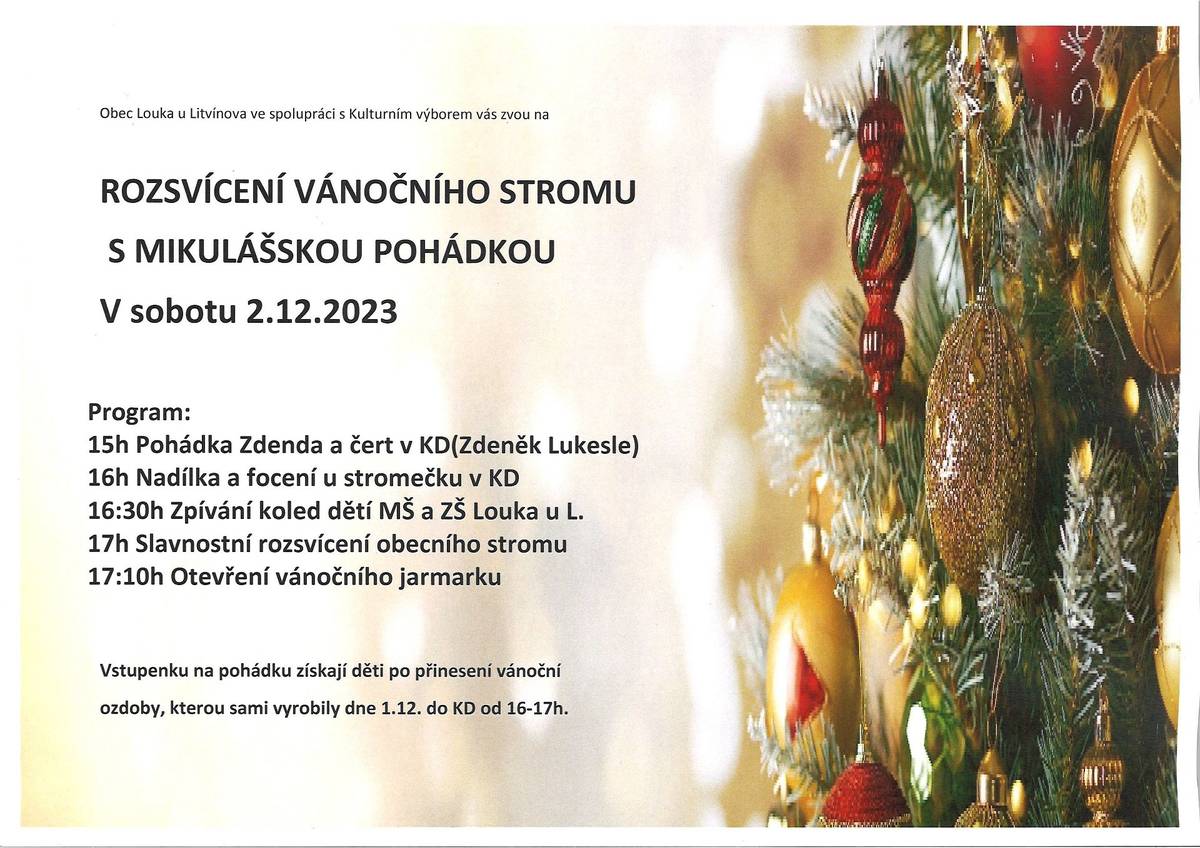 V sobotu 2.12.2023 vás  zveme  na Rozsvícení vánočního stromu s mikulášskou pohádkou. Od 15 hod. bude v KD divadlo pro děti. Od 16 hod. bude nadílka a focení u stromečku v KD. Od 16,30 hod. zpívání koled dětí MŠ a ZŠ Louka, v 17 hodin slavností rozsvícení vánočního stromu a od 17,10 otevření vánočního jarmarku.