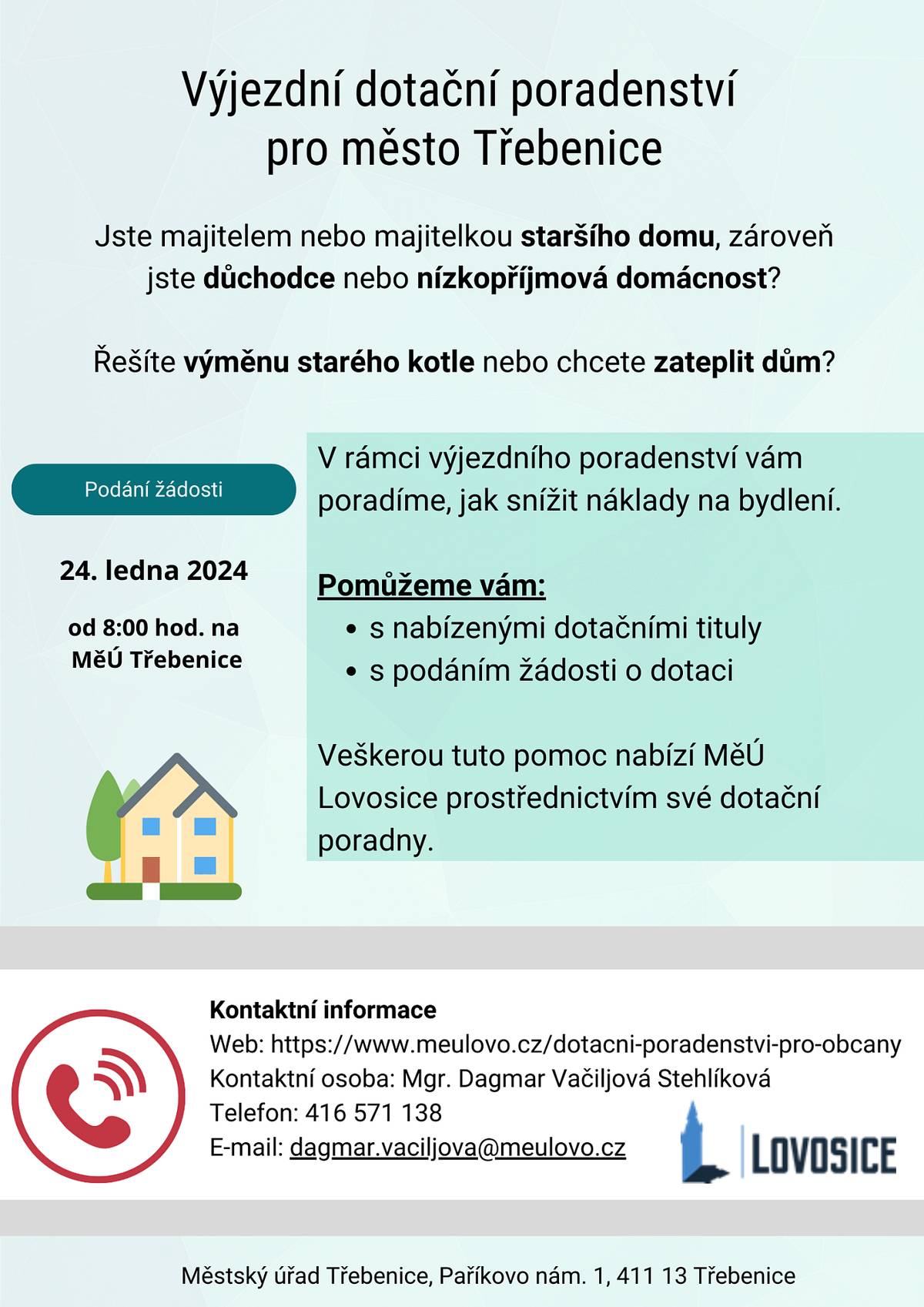 Jste majitelem nebo majitelkou staršího domu, zároveň jste důchodce nebo nízkopříjmová domácnost? V rámci výjezdního poradenství vám MěÚ Lovosice nabízí pomoc, jak snížit náklady na bydlení. Dne 24. ledna 2024 od 8.00 hodin na MěÚ Třebenice. Kontaktní osoba  Mgr. Dagmar Vačiljová Stehlíková, +420 416 571 138.