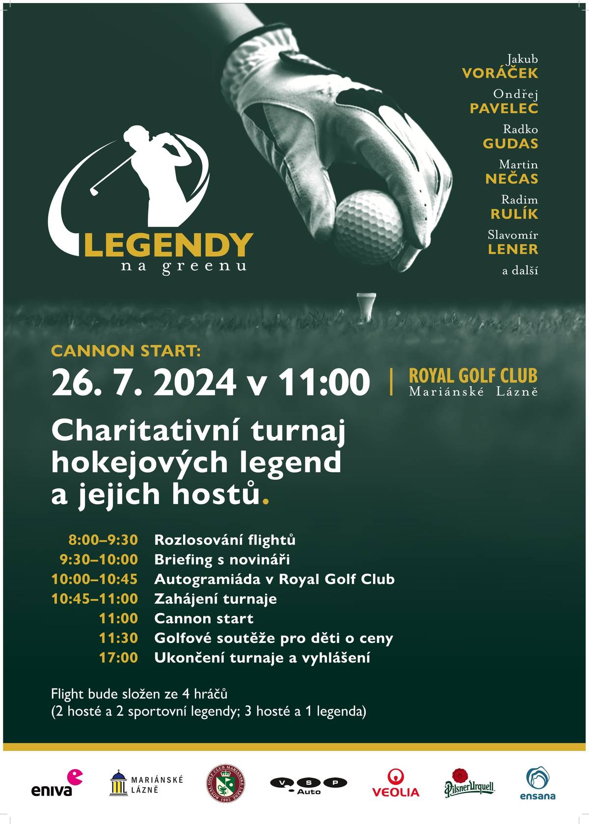 Royal Golf Club Mariánské Lázně je místo, kde si dějiny a golf doslova podávají ruku. Vždyť jde o první golfové hřiště, kde míčky létají už od roku 1905.
A právě zde nad lázeňským městem se v loňském roce sešly sportovní legendy. Do jamek padaly míčky hráčům NHL Jakubovi Voráčkovi a Martinovi Nečasovi, trenérům české hokejové reprezentace, fotbalovým legendám Vladimíru Šmicerovi a Ivanu Haškovi, zlatému olympijskému vítězovi Janu Železnému a mnoha dalším. Po úspěšném prvním ročníku zachovávame tradici a tentokrát 26. července 2024 Vás již podruhé vyzvou sportovní legendy, hráči NHL David Pastrňák, Jakub Voráček, Petr Mrázek, Jaroslav Bednář, Jan Železný, Marek Židlický, squashová hvězda Jan Koukal, Lukáš Krajíček a opět i realizační tým české hokejové reprezentace v čele s hlavním trenérem Radimem Rulíkem. Rádi Vás přivítáme s celou rodinou. Pro vaše děti jsme připravili golfovou akademii, kde se jim budou věnovat profesionální trenéři, kromě výuky golfu je budou čekat soutěže, hry a zajímavé ceny. Turnaj bude divácky zpřístupněn veřejnosti.