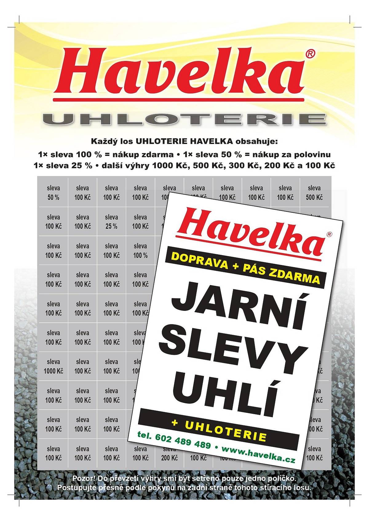 U firmy Havelka uhelné sklady právě začaly JARNÍ SLEVY UHLÍ s dopravou a pásem zdarma. 
Navíc Vám firma Havelka garantuje jistou výhru v UHLOTÉRII. Objednávejte uhlí, brikety a koks u Havelky na telefonním čísle 602 489 489.