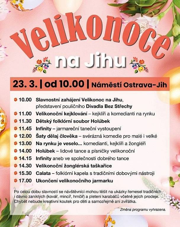 Náměstí Ostrava-Jih bude v sobotu 23. března od 10 hodin patřit velikonočním oslavám. Od 10 do 17 hodin se prostorem ponesou melodie lidových písní, návštěvníci budou moci ochutnávat tradiční regionální pokrmy, sledovat pletení pomlázek, košíků a mít možnost účastnit se bohatého programu, který připravila Kultura Jih ve spolupráci s městským obvodem Ostrava-Jih – více zde: https://ovajih.ostrava.cz/cs/o-jihu/aktualne/velikonoce-v-ostrave-jihu-nabidnou-tradicni-jarmark-i-bohaty-program