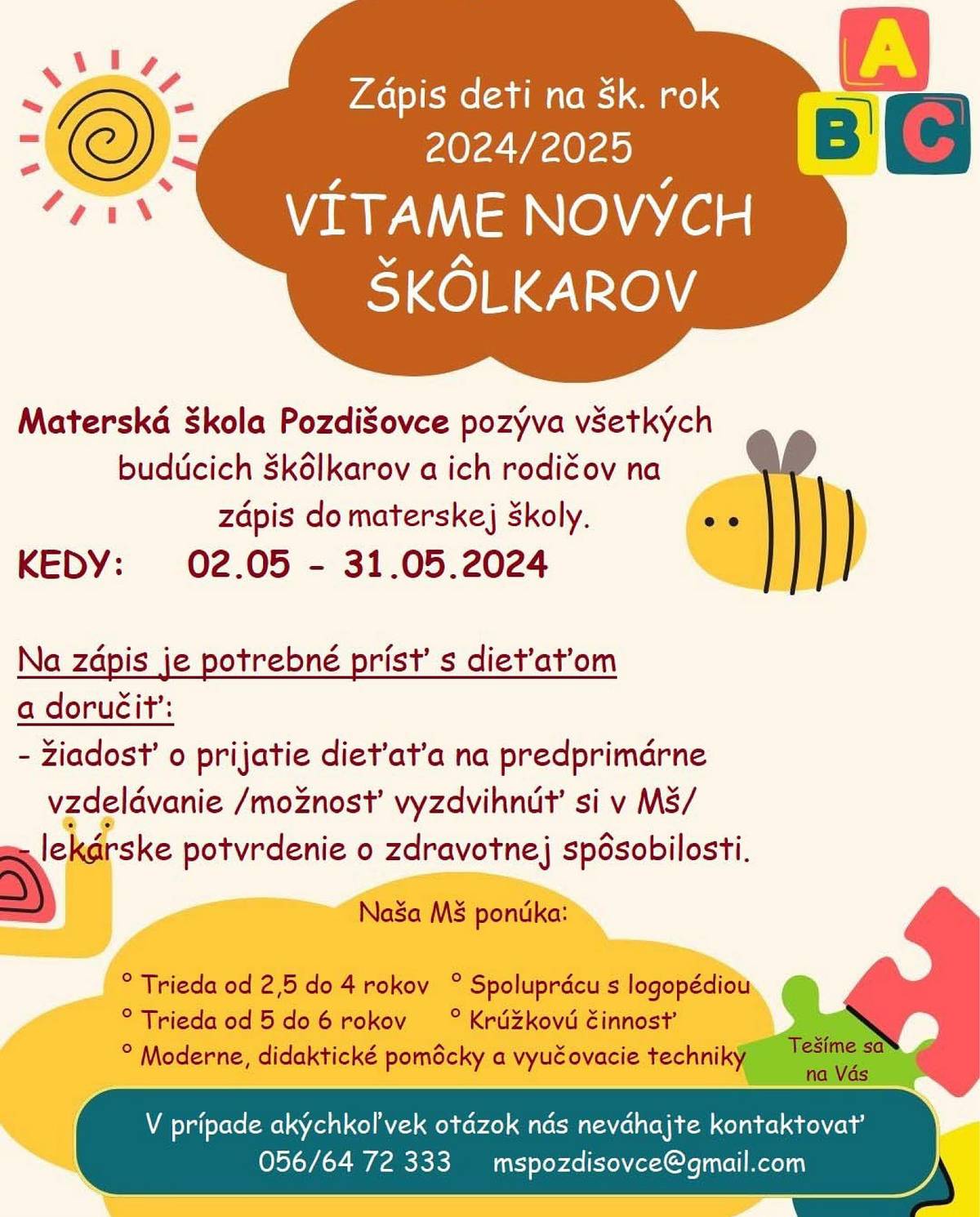 Rodičom detí v predškolskom veku dávame do pozornosti prebiehajúci zápis detí do Materskej školy v Pozdišovciach na školský rok 2024/25.

Zápis prebieha počas celého mesiaca máj, Vaše dieťa je teda možné zapísať do 31 . mája 2024.

Pre viac informácií ná môžete kontaktovať na tel. čísle 056 / 64 72 333 alebo mailom na adrese mspozdisovce@gmail.com.