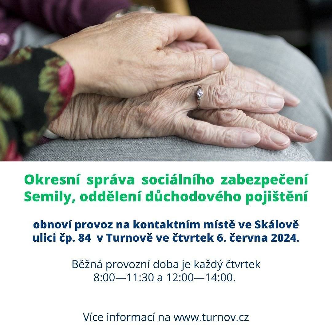 Vážení spoluobčané,
v souvislosti s dokončením stavebních prací v budově Skálova čp. 84 Okresní správa sociálního zabezpečení Semily, oddělení důchodového pojištění, opětovně zahájí provoz kontaktního místa od června 2024 v běžném režimu, tedy každý čtvrtek 8:00—11:30 hodin a 12:00—14:00 hodin.
Prvním úředním dnem bude čtvrtek 6. června 2024. 
Více také na www.turnov.cz nebo www.cssz.cz