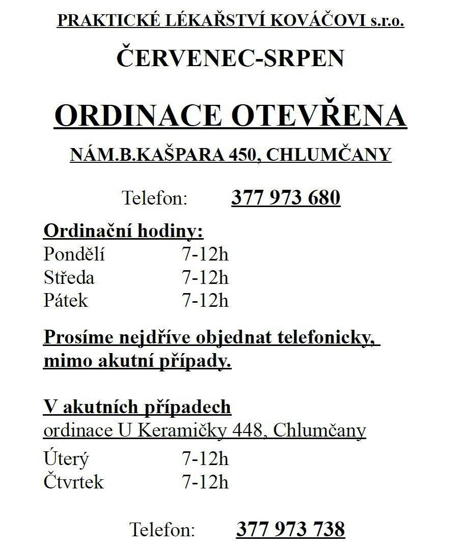 Praktické lékařství Kováčovi s.r.o. oznamuje, že v červenci a srpnu bude ordinace praktického lékaře na nám. Bohuslava Kašpara 450 v Chlumčanech otevřena Po 7-12h, St 7-12h, Pá 7-12h. Prosíme telefonicky objednat na tel. 377 973 680 (mimo akutní případy).
V akutních případech ordinace U Keramičky 448 v Út 7-12h a Čt 7-12h, tel. 377 973 738.